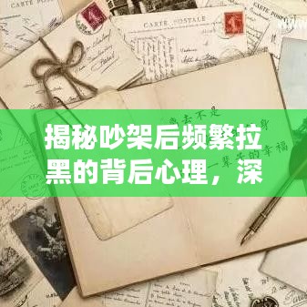 揭秘吵架后频繁拉黑的背后心理，深度解析行为背后的真实动机