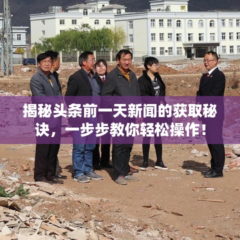 揭秘头条前一天新闻的获取秘诀，一步步教你轻松操作！