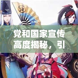 党和国家宣传高度揭秘，引领时代风潮的宣传力量！