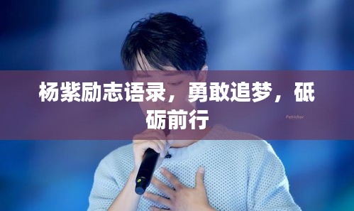 杨紫励志语录，勇敢追梦，砥砺前行