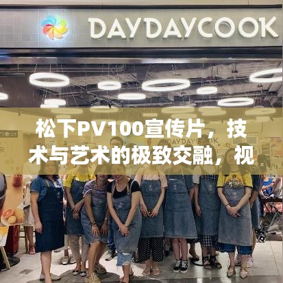 松下PV100宣传片，技术与艺术的极致交融，视觉盛宴即将开启！