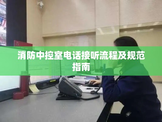 消防中控室电话接听流程及规范指南