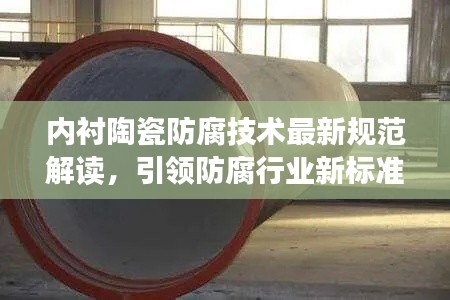 内衬陶瓷防腐技术最新规范解读，引领防腐行业新标准