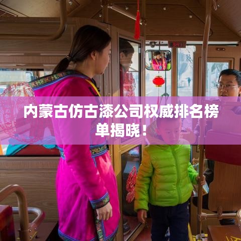 内蒙古仿古漆公司权威排名榜单揭晓！