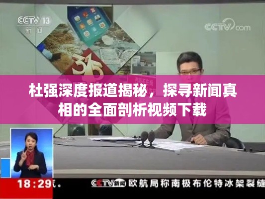 杜强深度报道揭秘，探寻新闻真相的全面剖析视频下载