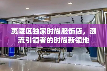 夷陵区独家时尚服饰店，潮流引领者的时尚新领地