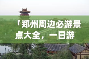 「郑州周边必游景点大全，一日游的绝佳选择！」