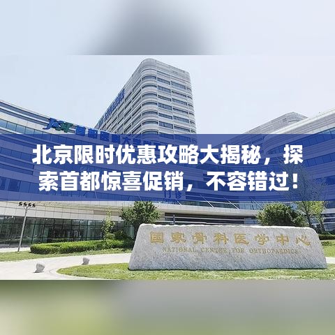 北京限时优惠攻略大揭秘，探索首都惊喜促销，不容错过！