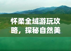 怀柔全域游玩攻略，探秘自然美景，尽享人文风情