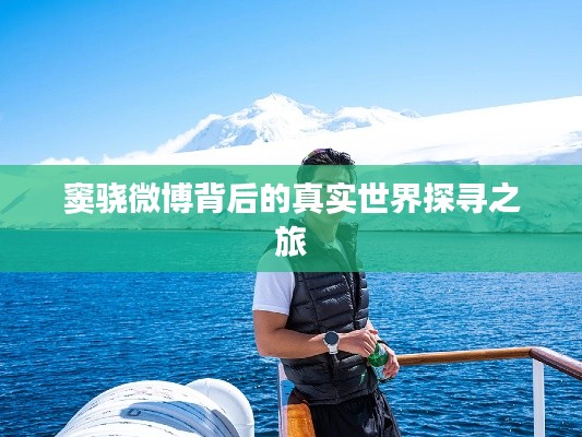 窦骁微博背后的真实世界探寻之旅