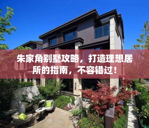 朱家角别墅攻略，打造理想居所的指南，不容错过！
