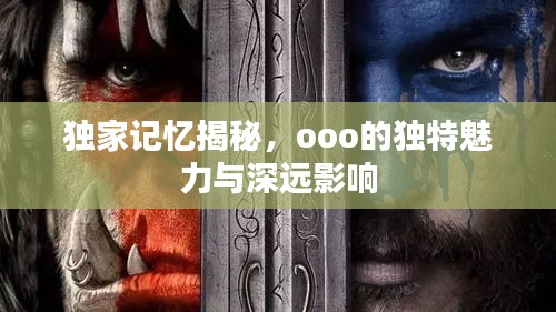 独家记忆揭秘，ooo的独特魅力与深远影响