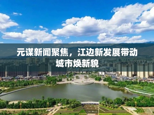 元谋新闻聚焦，江边新发展带动城市焕新貌