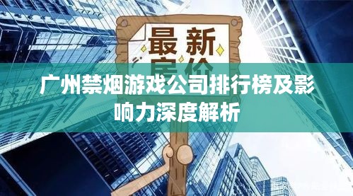 广州禁烟游戏公司排行榜及影响力深度解析
