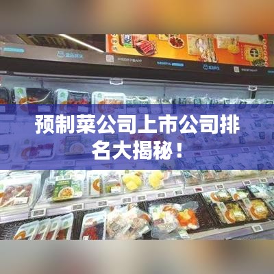 预制菜公司上市公司排名大揭秘！