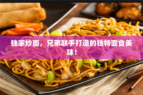 独家炒面，兄弟联手打造的独特面食美味！