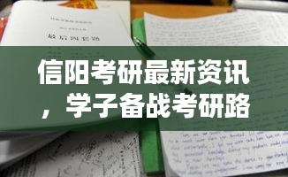 信阳考研最新资讯，学子备战考研路，教育动态一网打尽