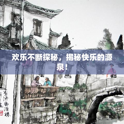 欢乐不断探秘，揭秘快乐的源泉！