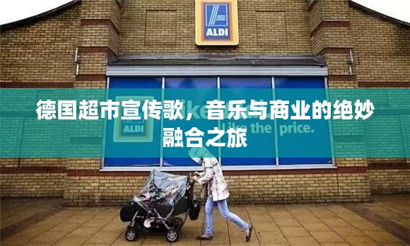 德国超市宣传歌，音乐与商业的绝妙融合之旅