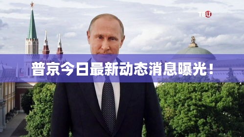 普京今日最新动态消息曝光！