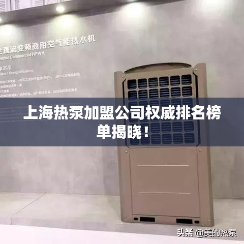 上海热泵加盟公司权威排名榜单揭晓！