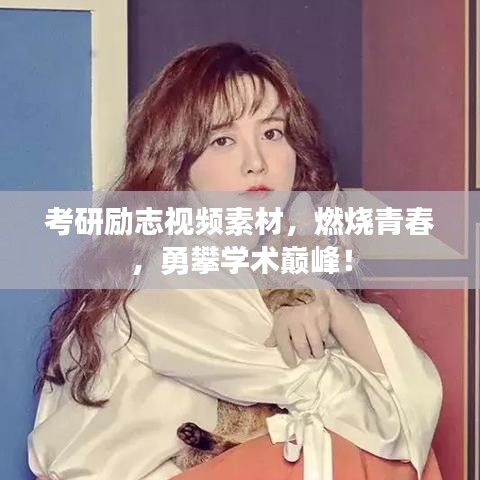 考研励志视频素材，燃烧青春，勇攀学术巅峰！