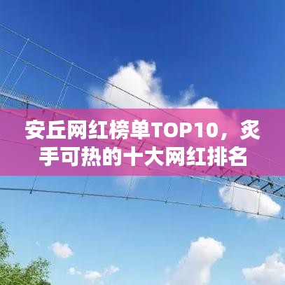 安丘网红榜单TOP10，炙手可热的十大网红排名揭晓！