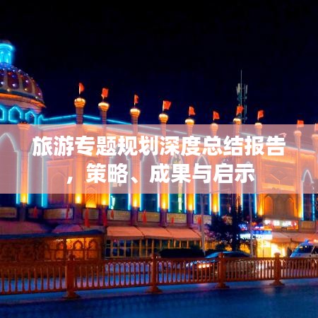 旅游专题规划深度总结报告，策略、成果与启示