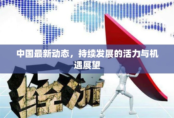 中国最新动态，持续发展的活力与机遇展望