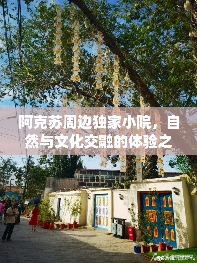 阿克苏周边独家小院，自然与文化交融的体验之旅