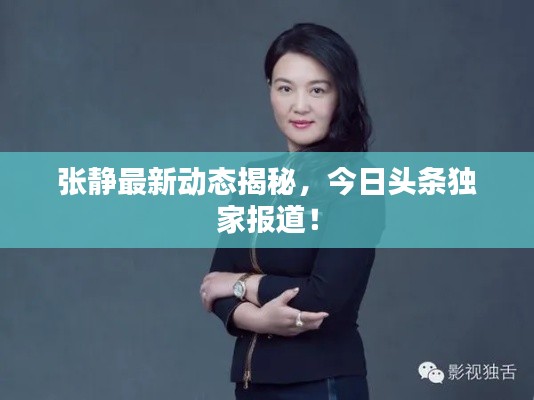 张静最新动态揭秘，今日头条独家报道！