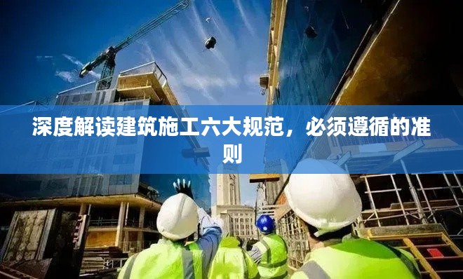 深度解读建筑施工六大规范，必须遵循的准则