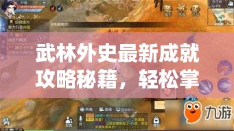 武林外史最新成就攻略秘籍，轻松掌握通关秘籍，玩转武林世界！