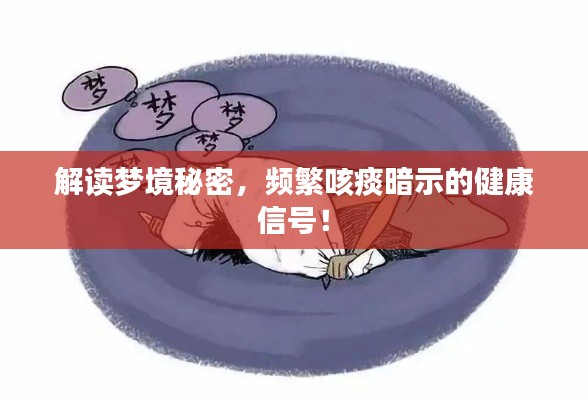 解读梦境秘密，频繁咳痰暗示的健康信号！
