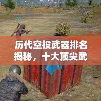 历代空投武器排名揭秘，十大顶尖武器盘点