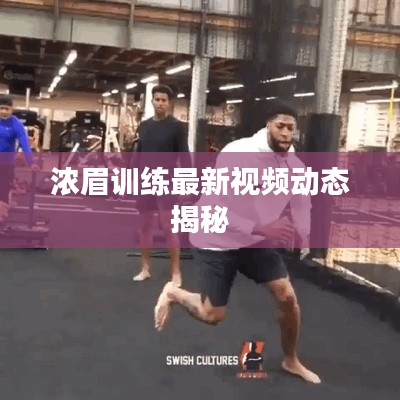 浓眉训练最新视频动态揭秘