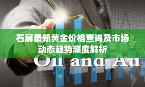 石屏最新黄金价格查询及市场动态趋势深度解析