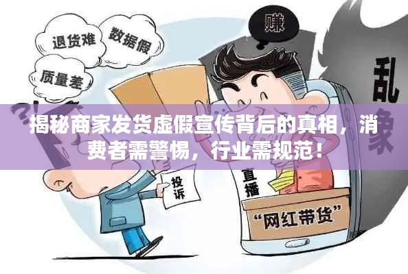 揭秘商家发货虚假宣传背后的真相，消费者需警惕，行业需规范！