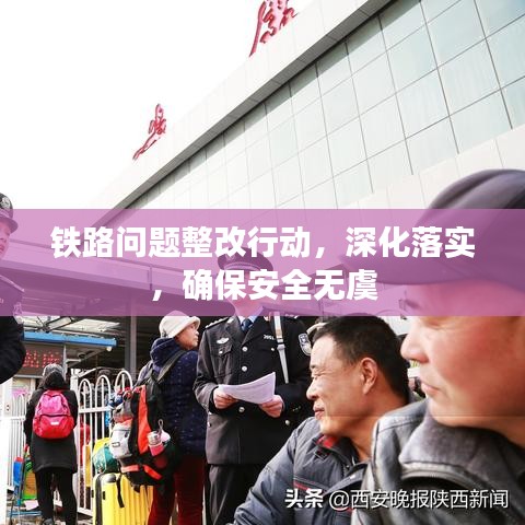铁路问题整改行动，深化落实，确保安全无虞