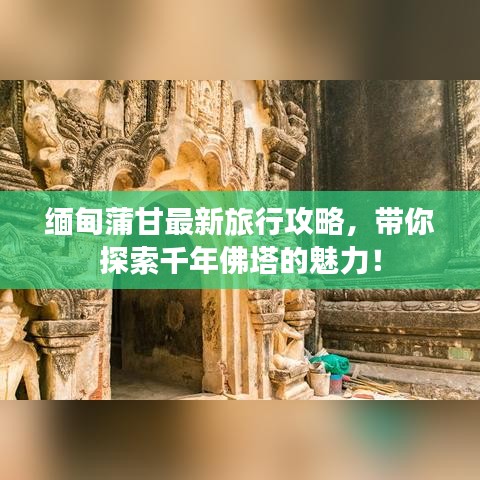 缅甸蒲甘最新旅行攻略，带你探索千年佛塔的魅力！