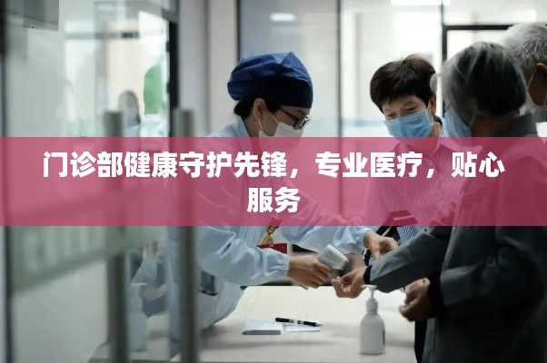 门诊部健康守护先锋，专业医疗，贴心服务