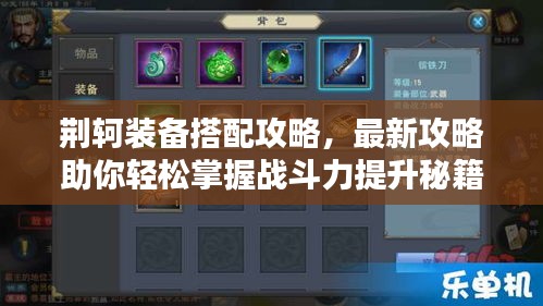荆轲装备搭配攻略，最新攻略助你轻松掌握战斗力提升秘籍！