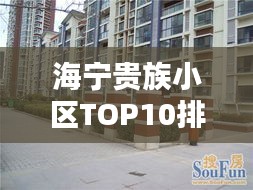 海宁贵族小区TOP10排名揭秘，尊贵居住的典范探索