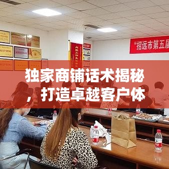 独家商铺话术揭秘，打造卓越客户体验的秘密武器，吸引顾客回头！