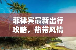 菲律宾最新出行攻略，热带风情探索之旅