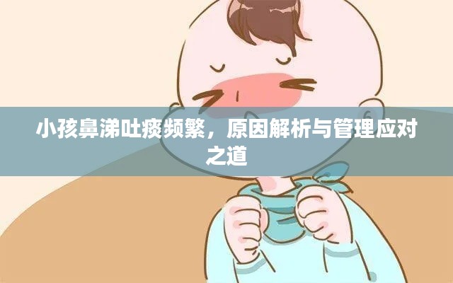 小孩鼻涕吐痰频繁，原因解析与管理应对之道