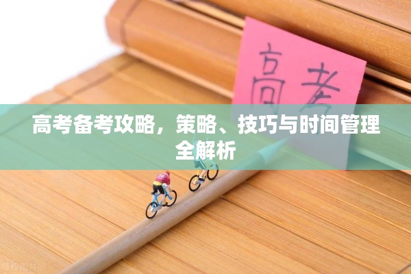 高考备考攻略，策略、技巧与时间管理全解析